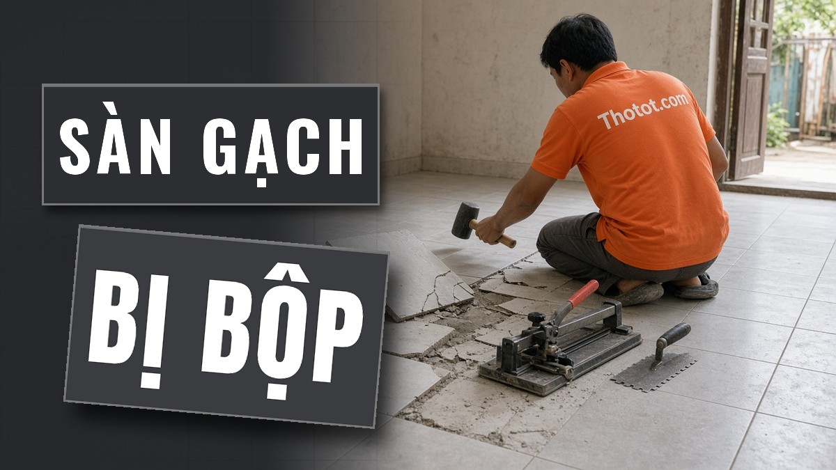 Sàn gạch bị bộp, bong hoặc nứt: Khi nào cần thay gạch?