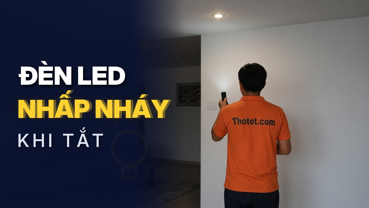 Đèn LED nhấp nháy khi tắt công tắc: Nguyên nhân và cách xử lý