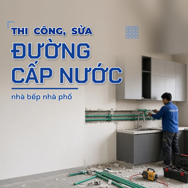 Thi công, sửa đường cấp nước nhà bếp nhà phố