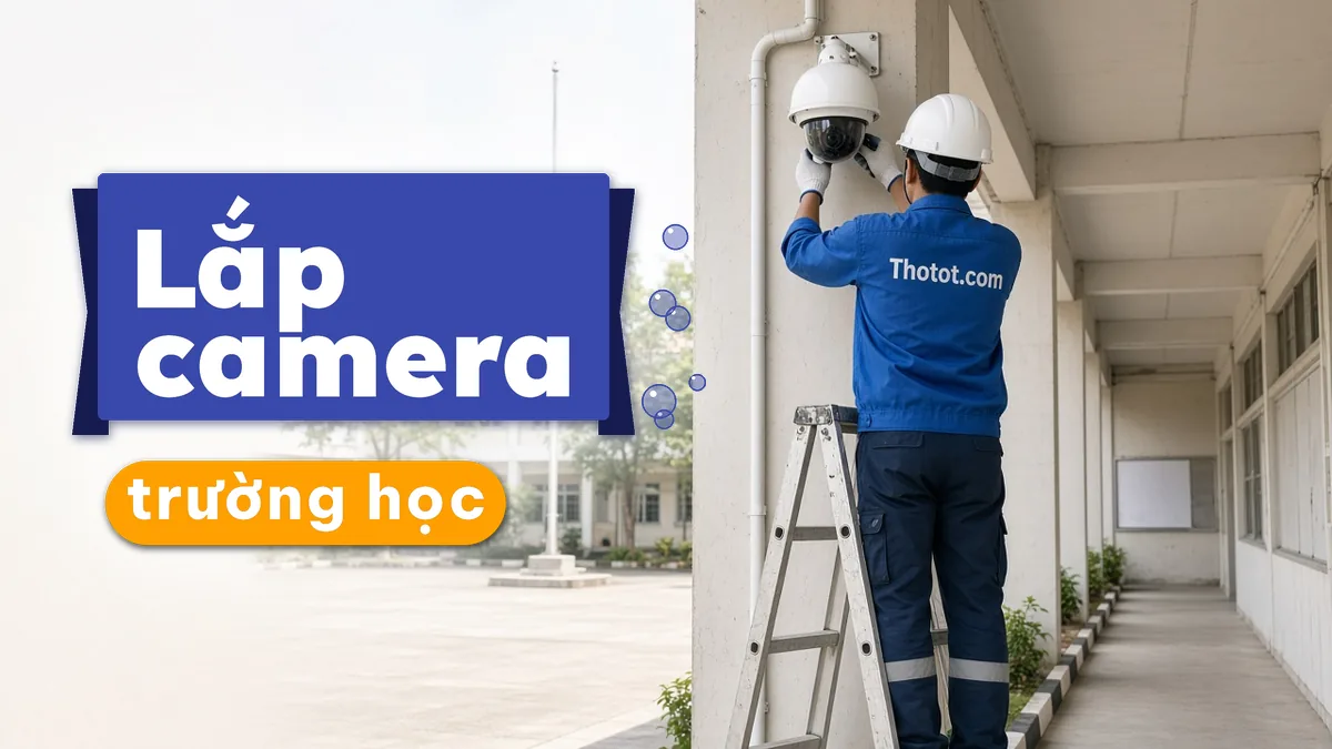Lắp, sửa camera an ninh trường học