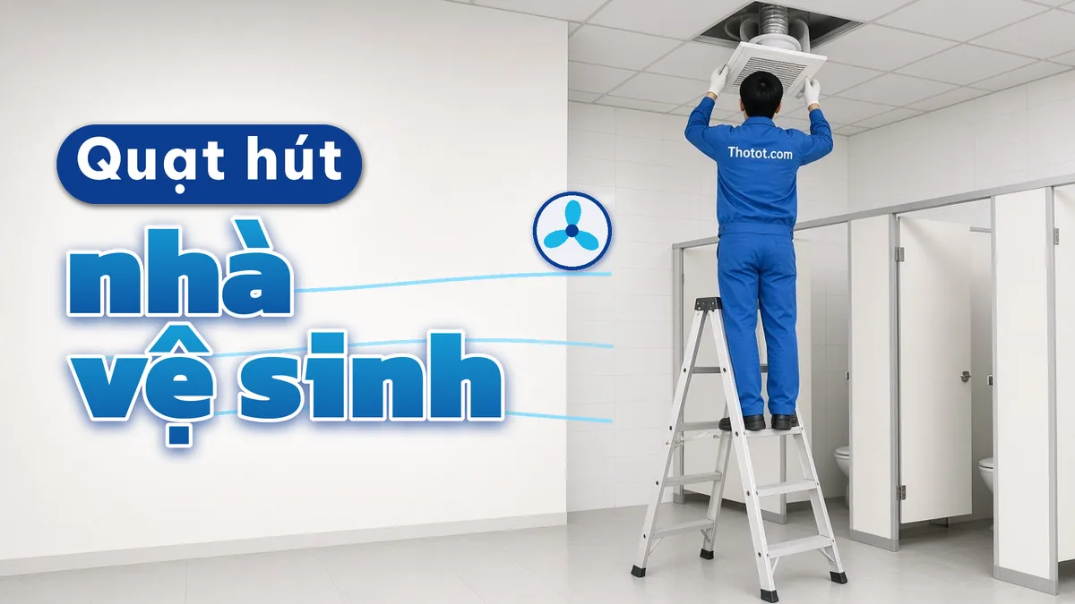 Lắp, sửa quạt hút nhà vệ sinh văn phòng